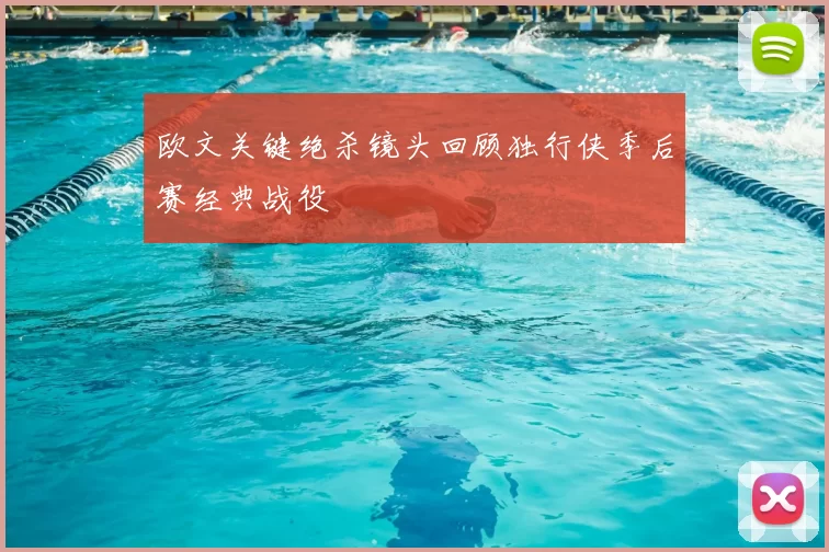 欧文关键绝杀镜头回顾独行侠季后赛经典战役