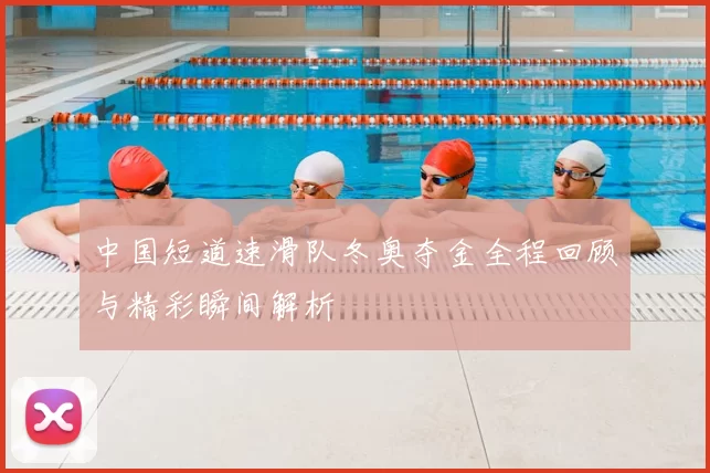 中国短道速滑队冬奥夺金全程回顾与精彩瞬间解析